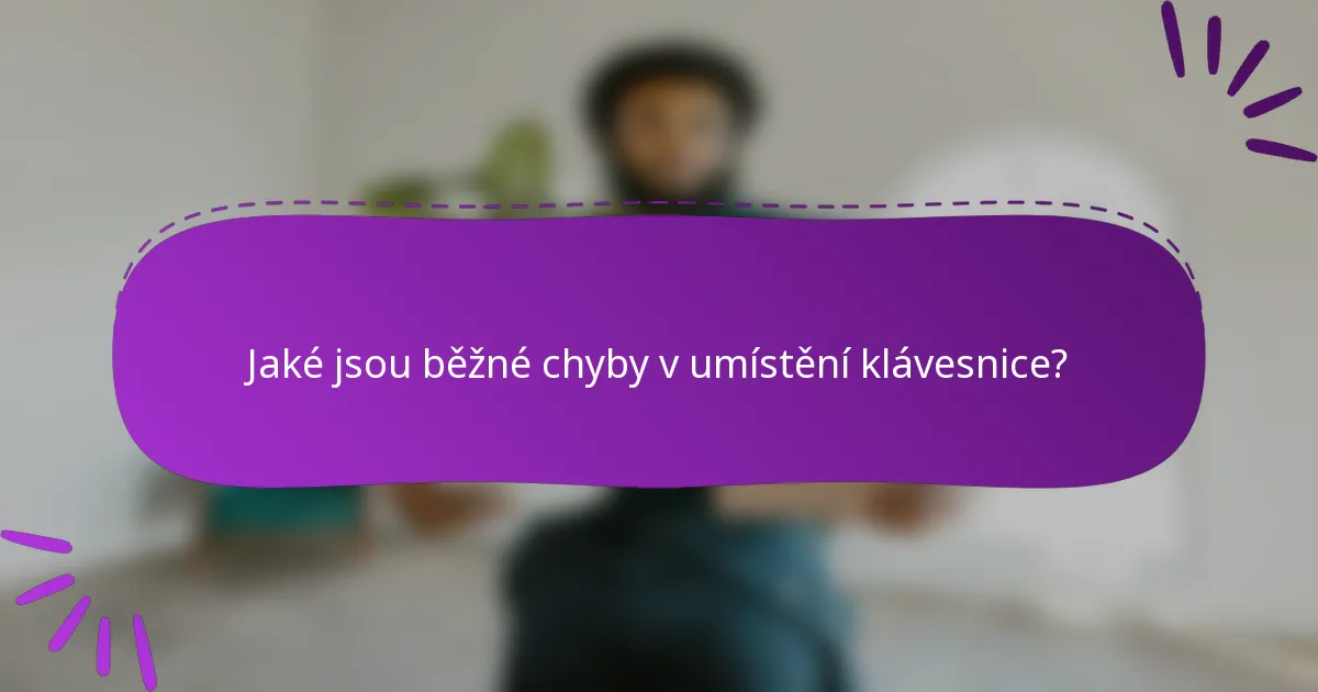 Jaké jsou běžné chyby v umístění klávesnice?