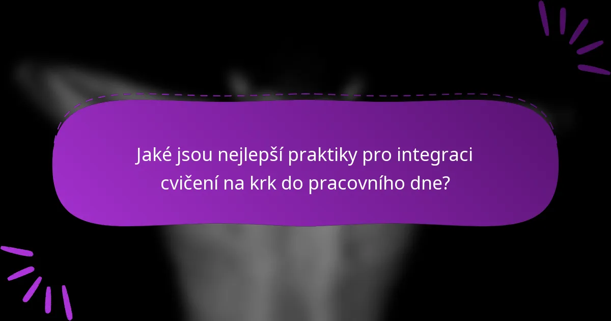 Jaké jsou nejlepší praktiky pro integraci cvičení na krk do pracovního dne?