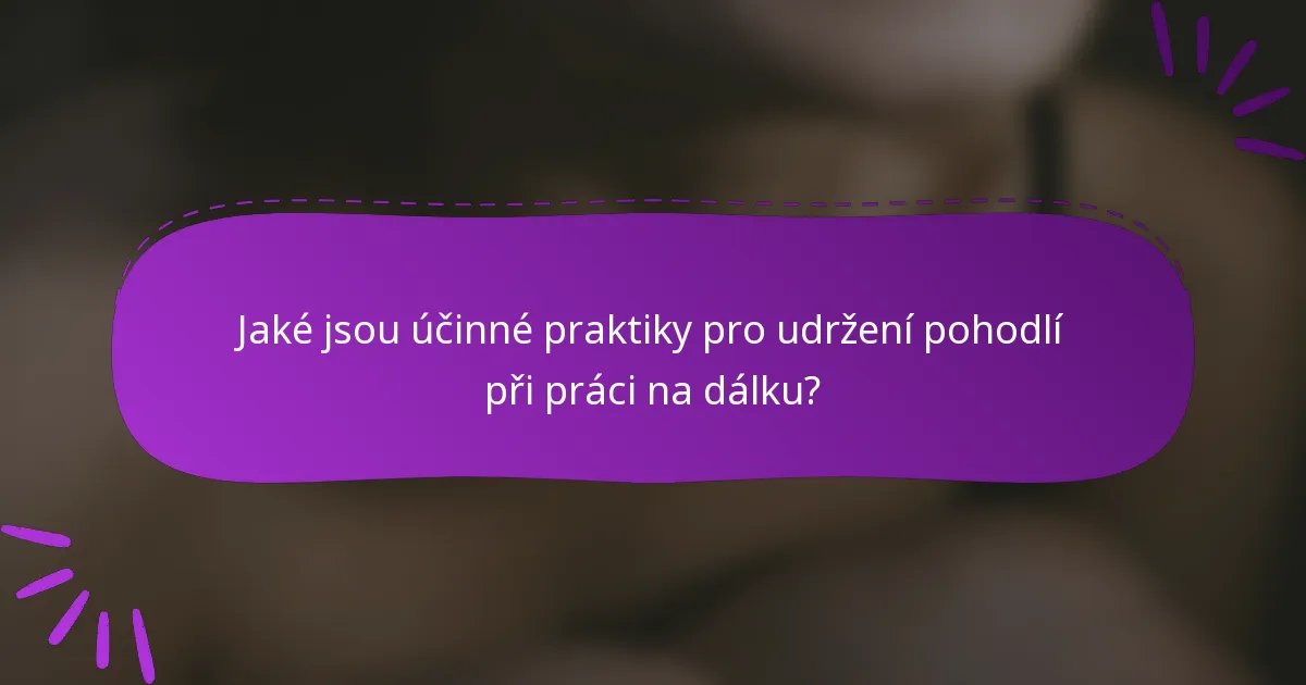Jaké jsou účinné praktiky pro udržení pohodlí při práci na dálku?