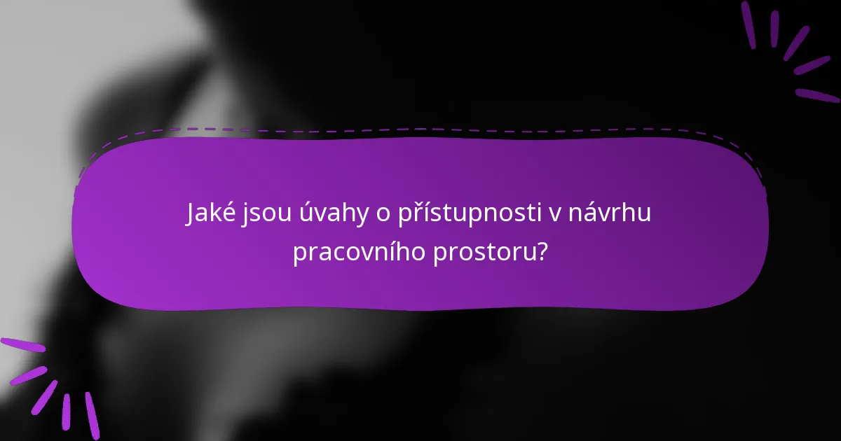Jaké jsou úvahy o přístupnosti v návrhu pracovního prostoru?