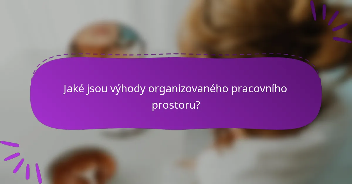 Jaké jsou výhody organizovaného pracovního prostoru?