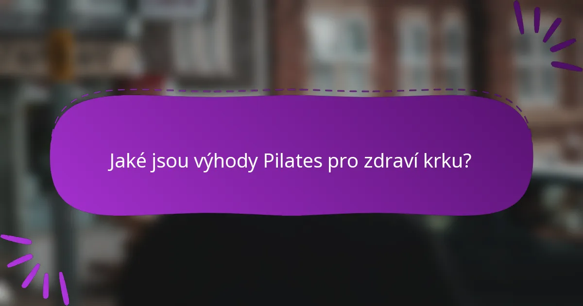 Jaké jsou výhody Pilates pro zdraví krku?