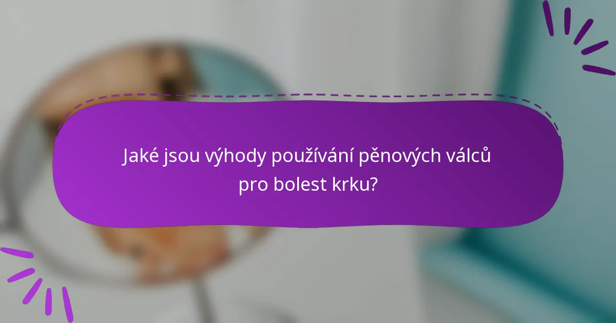 Jaké jsou výhody používání pěnových válců pro bolest krku?