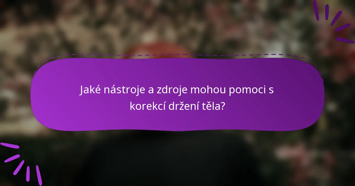 Jaké nástroje a zdroje mohou pomoci s korekcí držení těla?