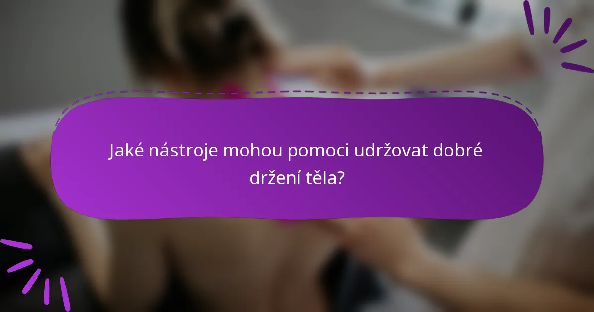 Jaké nástroje mohou pomoci udržovat dobré držení těla?