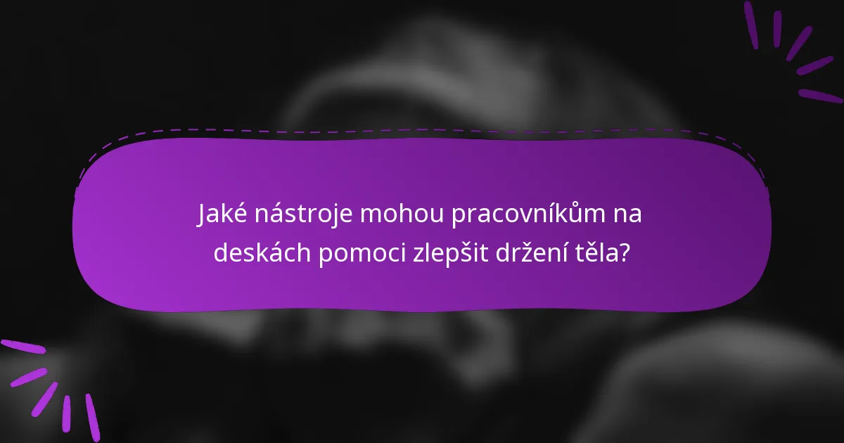 Jaké nástroje mohou pracovníkům na deskách pomoci zlepšit držení těla?