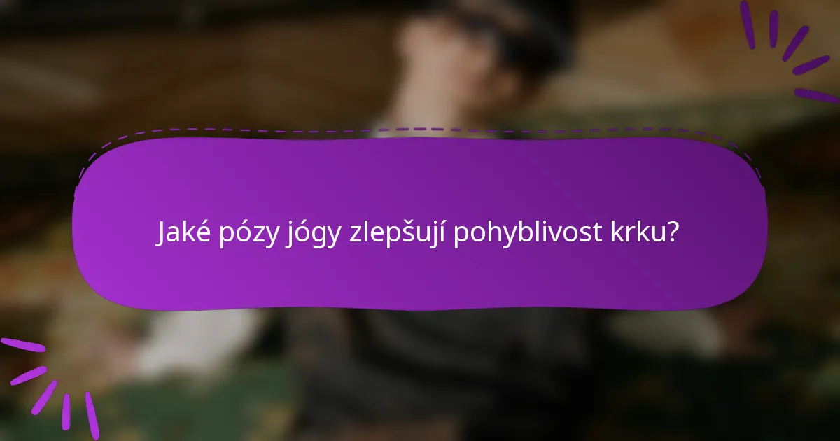 Jaké pózy jógy zlepšují pohyblivost krku?