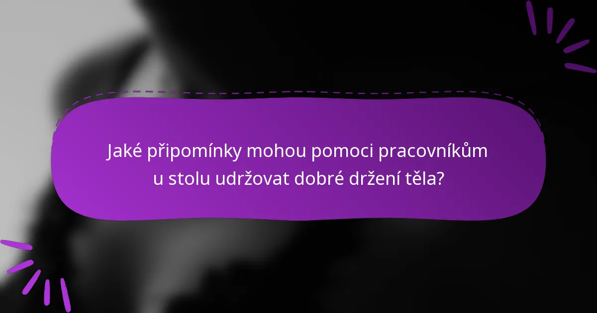 Jaké připomínky mohou pomoci pracovníkům u stolu udržovat dobré držení těla?