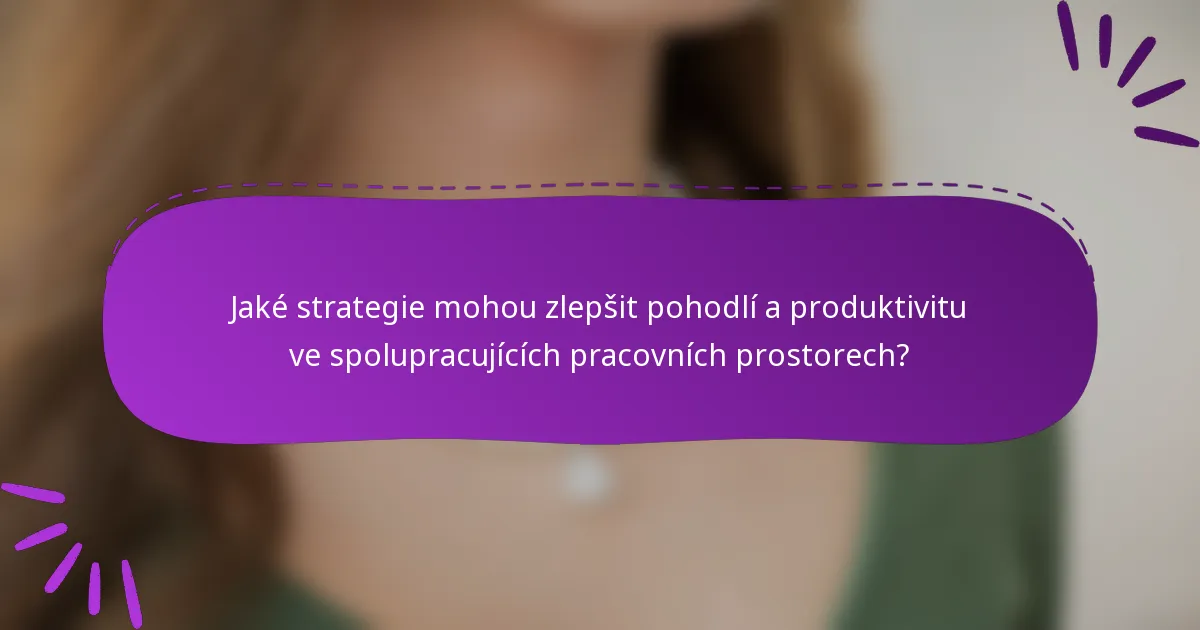 Jaké strategie mohou zlepšit pohodlí a produktivitu ve spolupracujících pracovních prostorech?