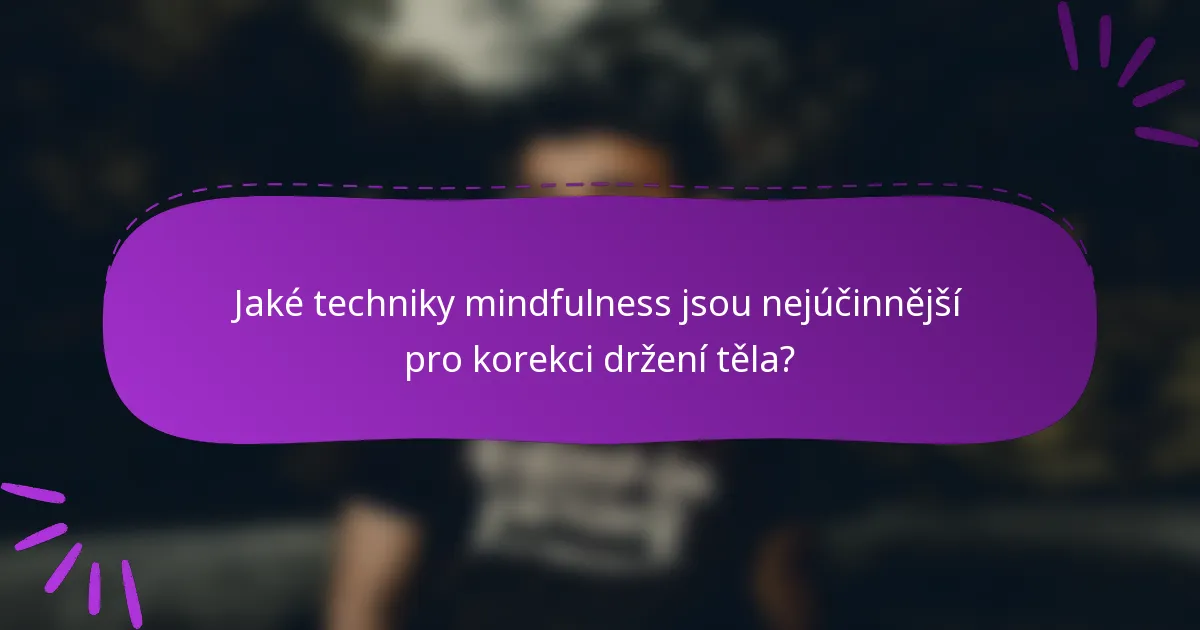 Jaké techniky mindfulness jsou nejúčinnější pro korekci držení těla?