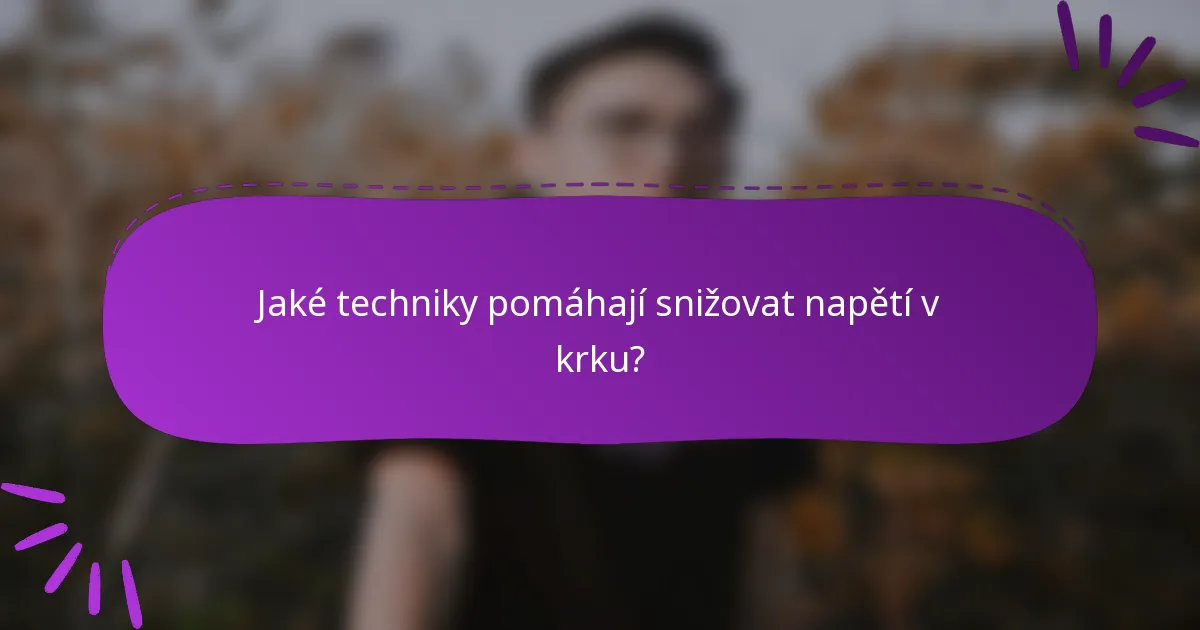 Jaké techniky pomáhají snižovat napětí v krku?