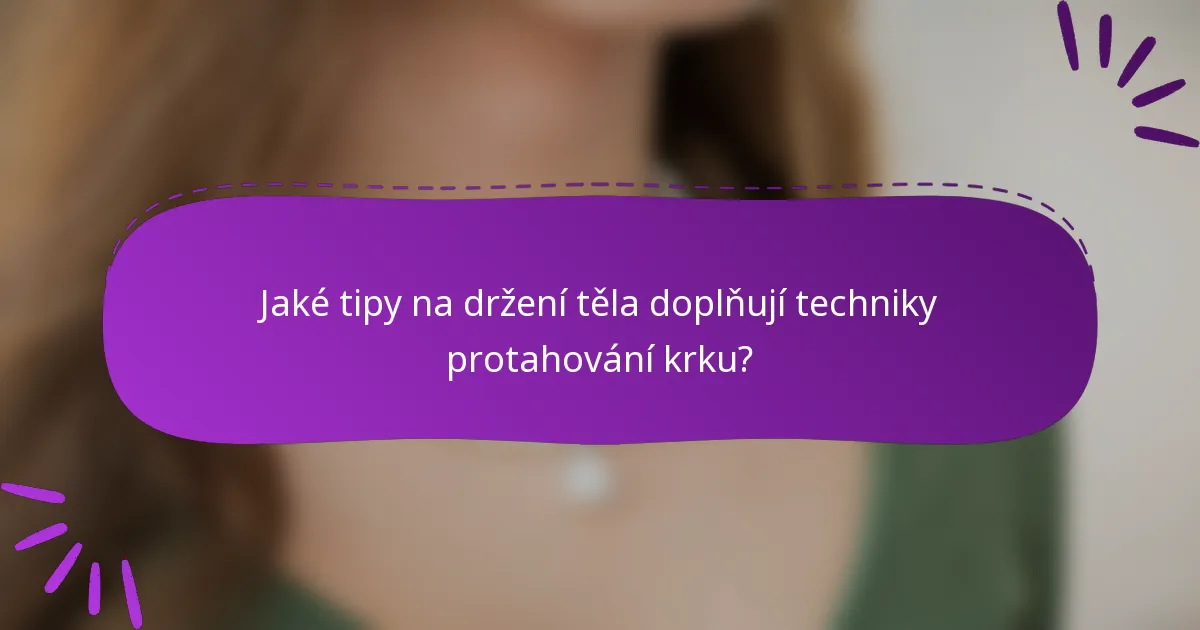 Jaké tipy na držení těla doplňují techniky protahování krku?