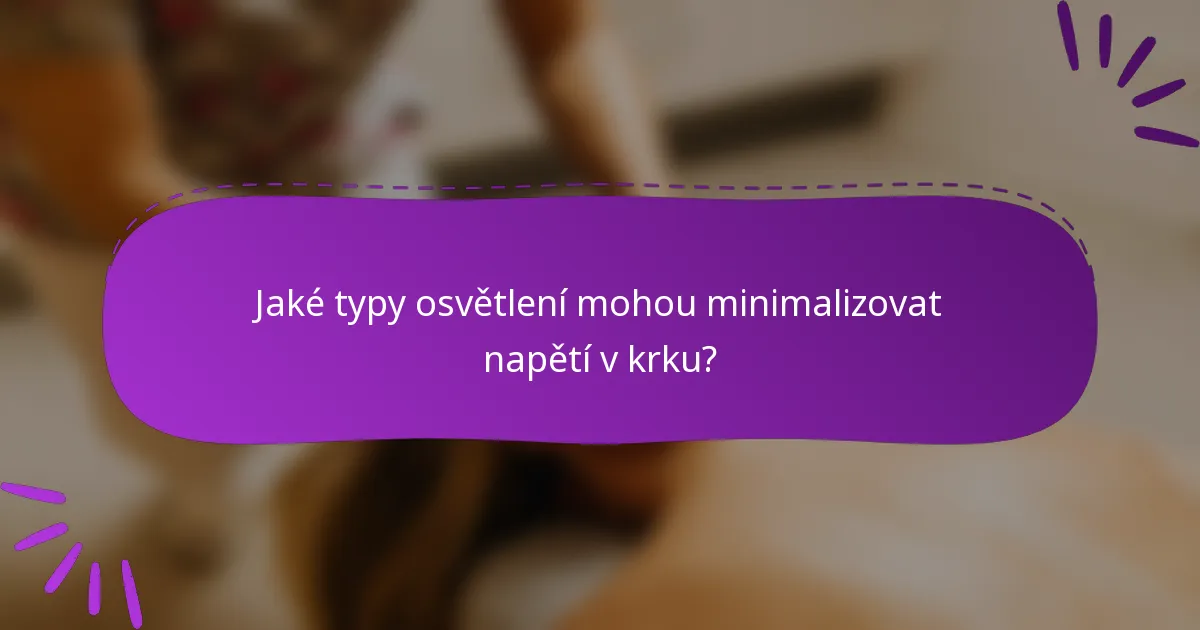 Jaké typy osvětlení mohou minimalizovat napětí v krku?