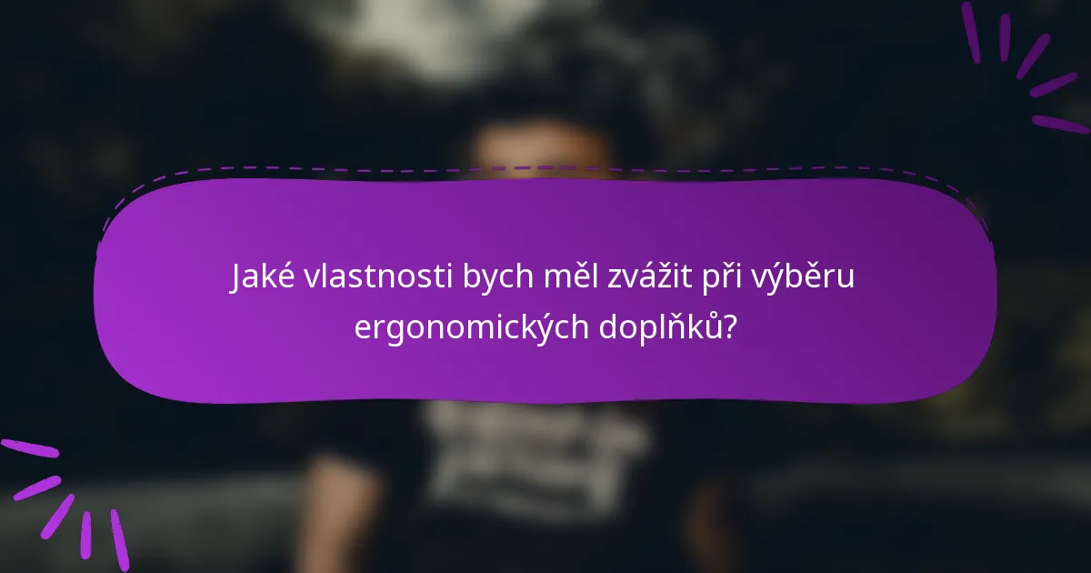 Jaké vlastnosti bych měl zvážit při výběru ergonomických doplňků?