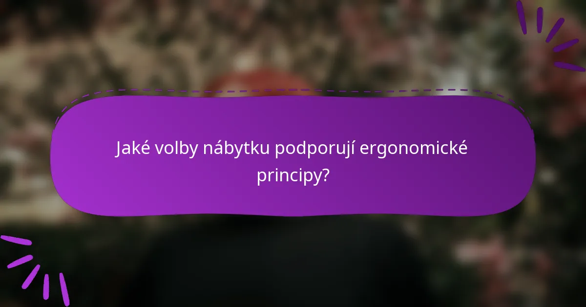 Jaké volby nábytku podporují ergonomické principy?