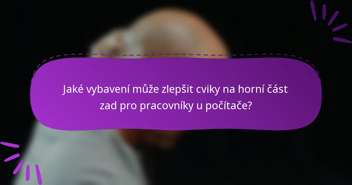 Jaké vybavení může zlepšit cviky na horní část zad pro pracovníky u počítače?