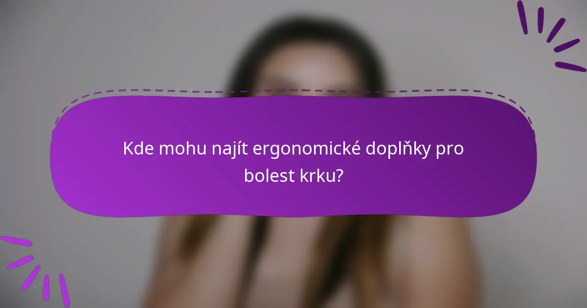 Kde mohu najít ergonomické doplňky pro bolest krku?
