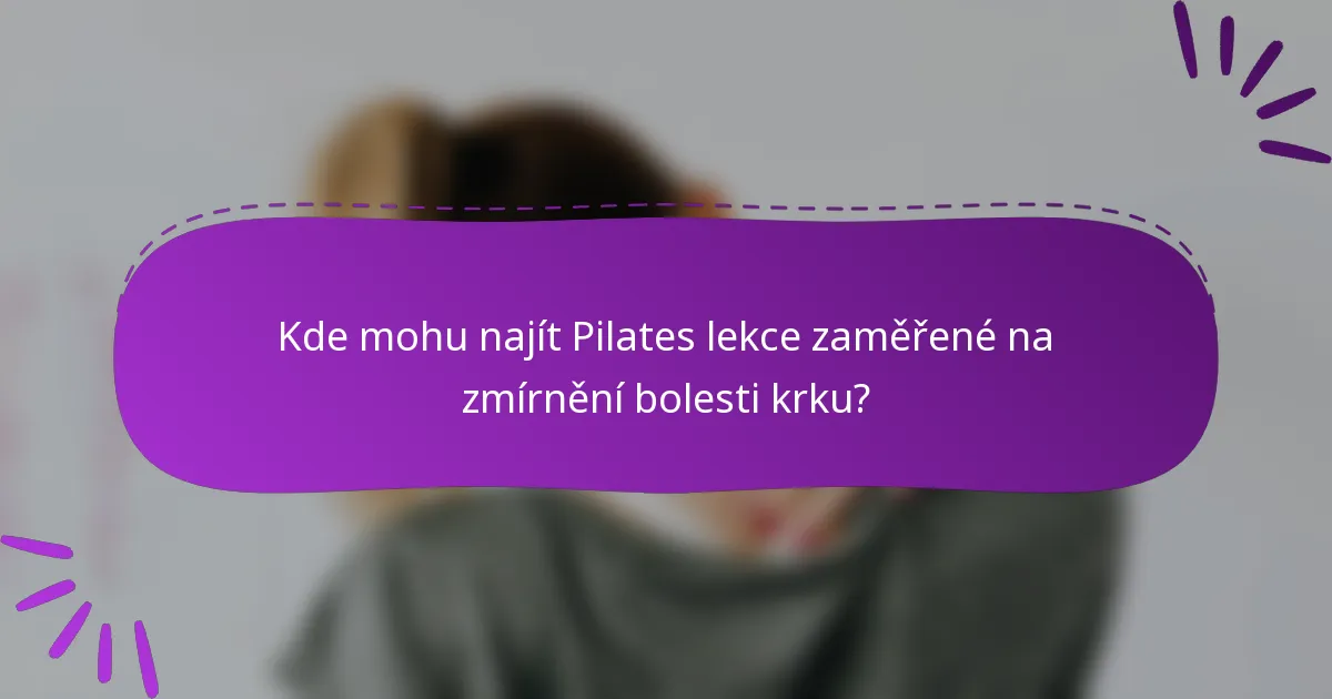 Kde mohu najít Pilates lekce zaměřené na zmírnění bolesti krku?