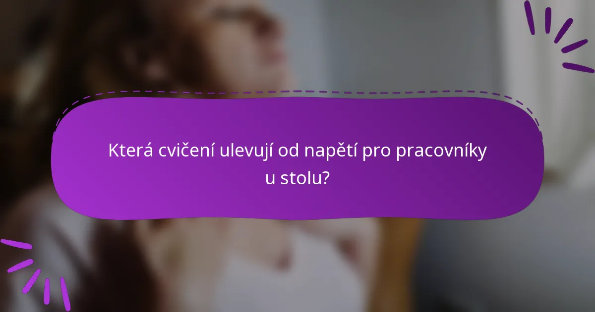 Která cvičení ulevují od napětí pro pracovníky u stolu?